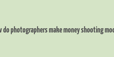 how do photographers make money shooting models