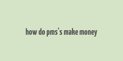 how do pms's make money