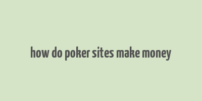 how do poker sites make money