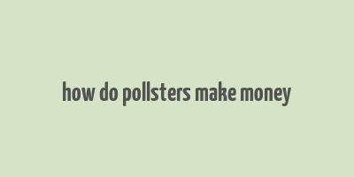 how do pollsters make money