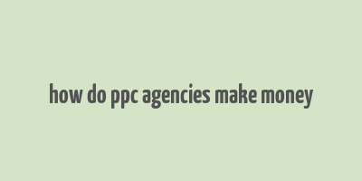 how do ppc agencies make money