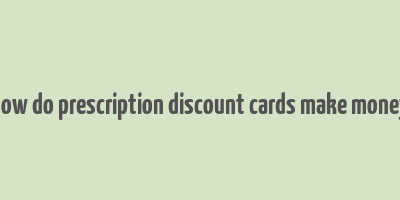 how do prescription discount cards make money