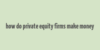 how do private equity firms make money