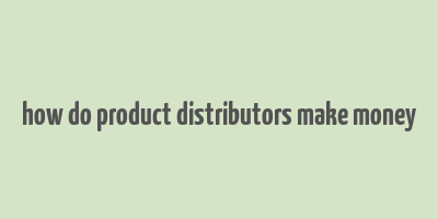 how do product distributors make money