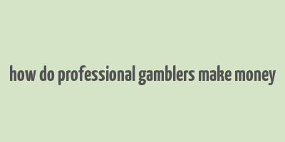 how do professional gamblers make money