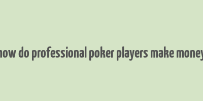 how do professional poker players make money