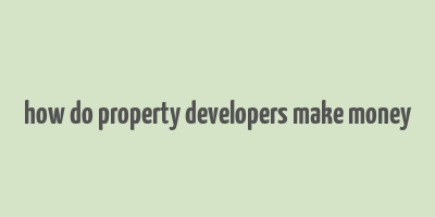 how do property developers make money