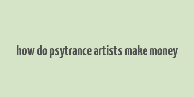 how do psytrance artists make money