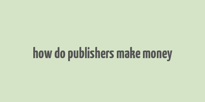 how do publishers make money