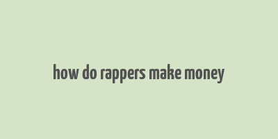 how do rappers make money