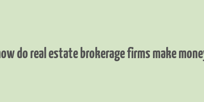 how do real estate brokerage firms make money