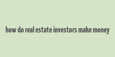 how do real estate investors make money