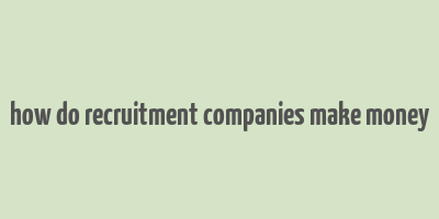 how do recruitment companies make money