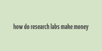 how do research labs make money