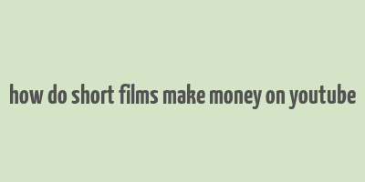 how do short films make money on youtube