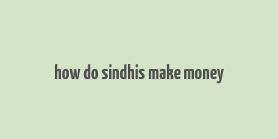 how do sindhis make money