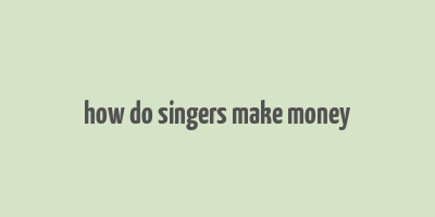 how do singers make money