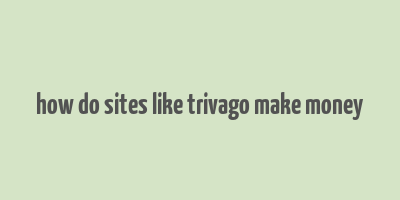 how do sites like trivago make money