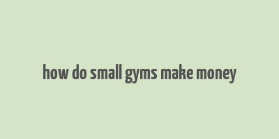 how do small gyms make money