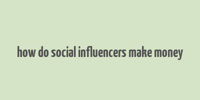 how do social influencers make money