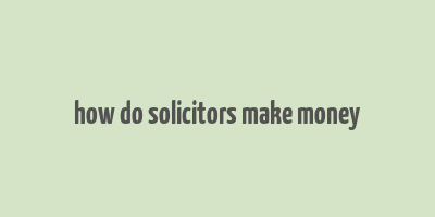 how do solicitors make money