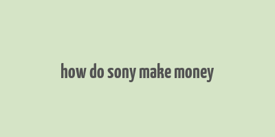 how do sony make money