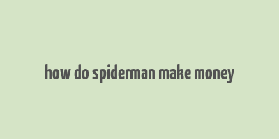 how do spiderman make money