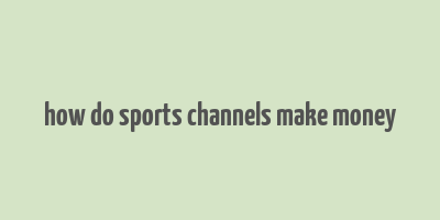 how do sports channels make money