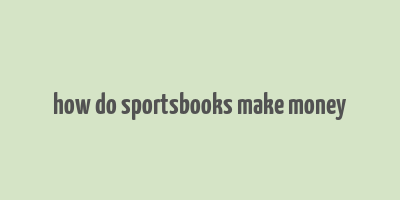 how do sportsbooks make money