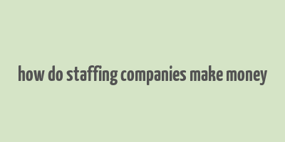 how do staffing companies make money