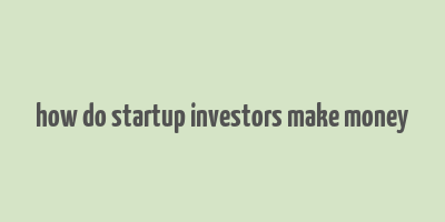 how do startup investors make money