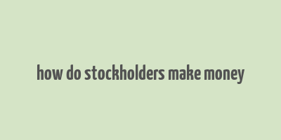 how do stockholders make money