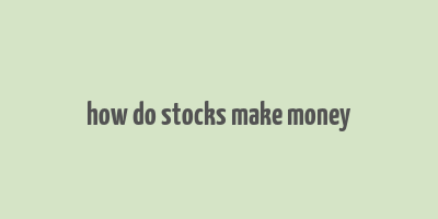 how do stocks make money