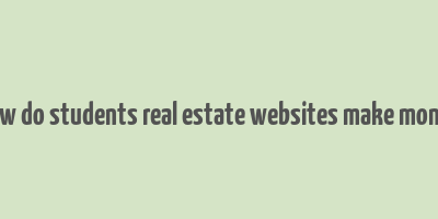 how do students real estate websites make money