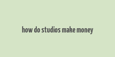 how do studios make money