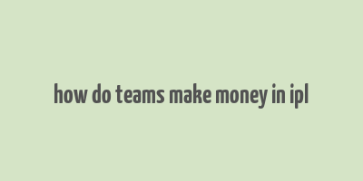 how do teams make money in ipl