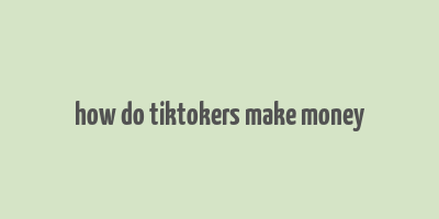 how do tiktokers make money