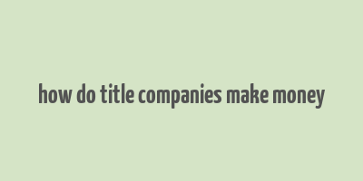 how do title companies make money