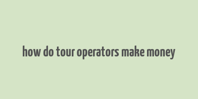 how do tour operators make money