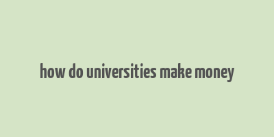 how do universities make money