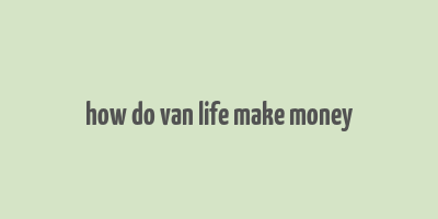 how do van life make money