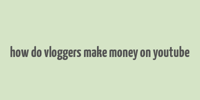 how do vloggers make money on youtube