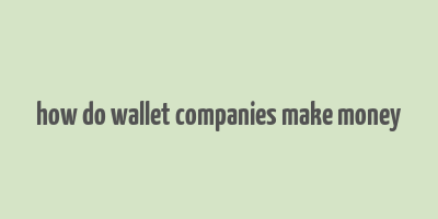 how do wallet companies make money