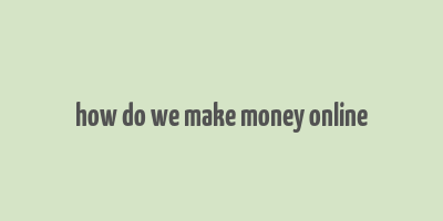 how do we make money online