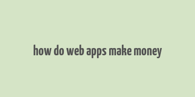 how do web apps make money