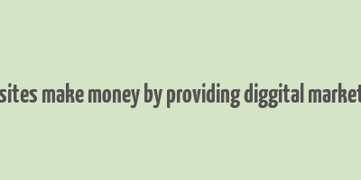 how do websites make money by providing diggital marketing services