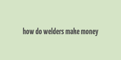 how do welders make money