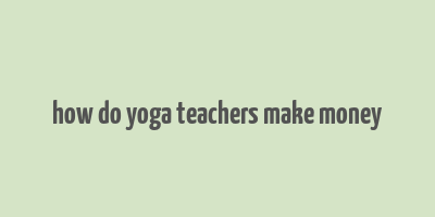 how do yoga teachers make money