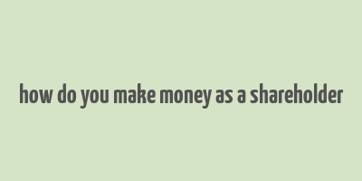 how do you make money as a shareholder