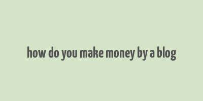 how do you make money by a blog